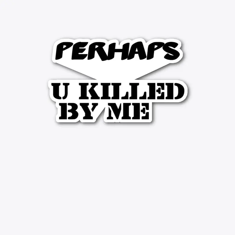 Perhaps u killed